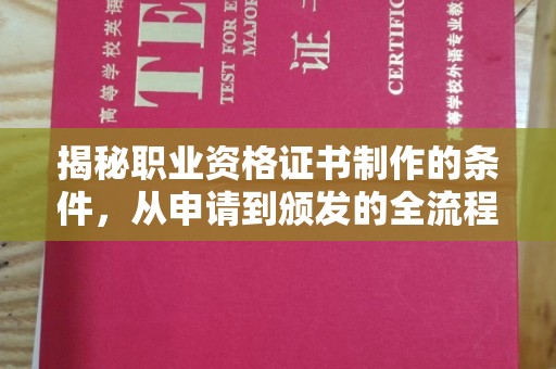 南阳揭秘职业资格证书制作的条件，从申请到颁发的全流程解析