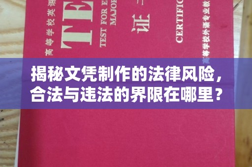南阳揭秘文凭制作的法律风险，合法与违法的界限在哪里？