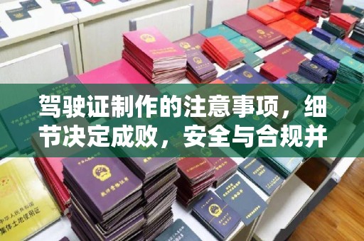 南阳驾驶证制作的注意事项，细节决定成败，安全与合规并重