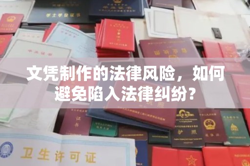 南阳文凭制作的法律风险，如何避免陷入法律纠纷？