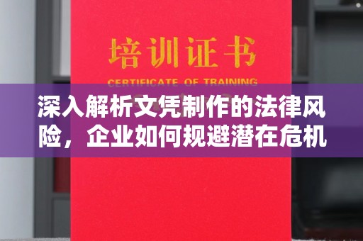 南阳深入解析文凭制作的法律风险，企业如何规避潜在危机