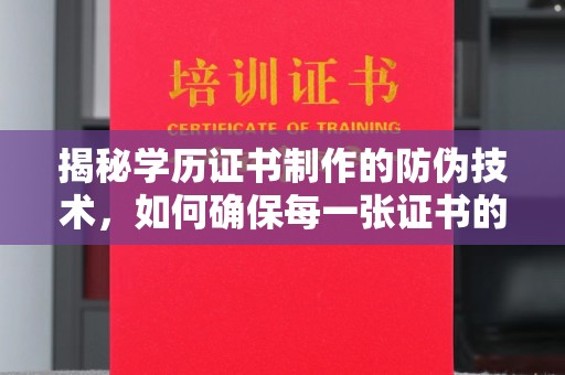 南阳揭秘学历证书制作的防伪技术，如何确保每一张证书的真实性