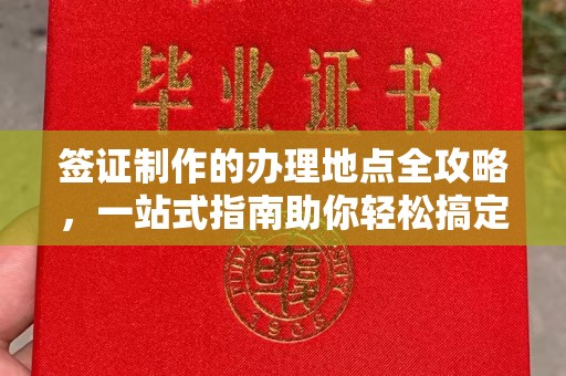 南阳签证制作的办理地点全攻略，一站式指南助你轻松搞定签证